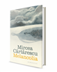 În curând, în librării, „Melancolia“, o nouă carte de Mircea Cărtărescu!